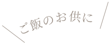 ご飯のお供に